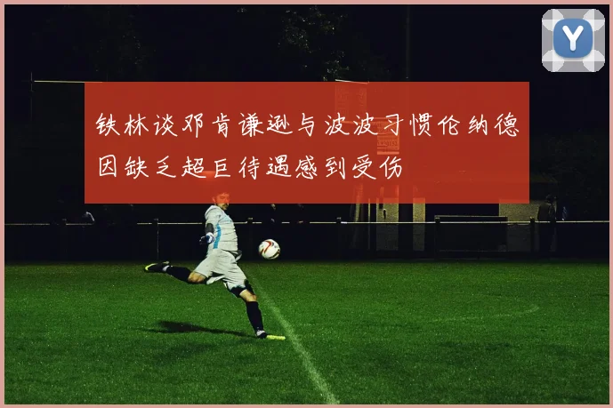 铁林谈邓肯谦逊与波波习惯伦纳德因缺乏超巨待遇感到受伤