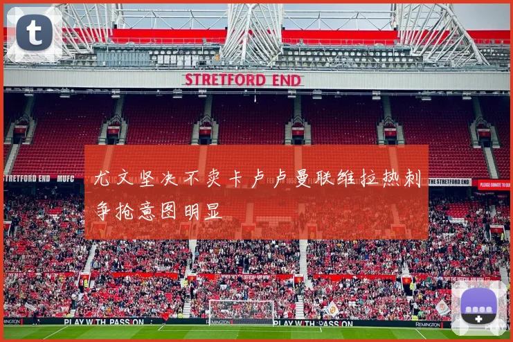 尤文坚决不卖卡卢卢曼联维拉热刺争抢意图明显